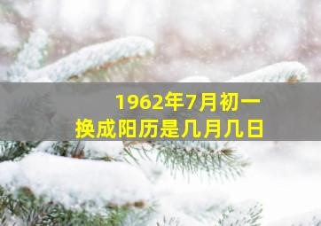 1962年7月初一换成阳历是几月几日