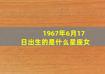 1967年6月17日出生的是什么星座女