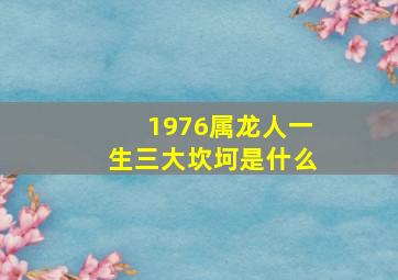 1976属龙人一生三大坎坷是什么