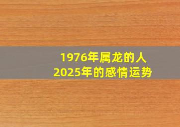 1976年属龙的人2025年的感情运势