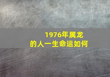 1976年属龙的人一生命运如何