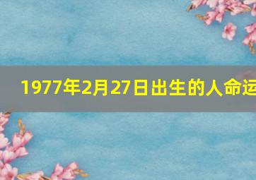 1977年2月27日出生的人命运