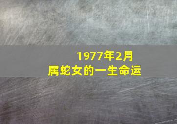 1977年2月属蛇女的一生命运