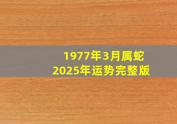 1977年3月属蛇2025年运势完整版