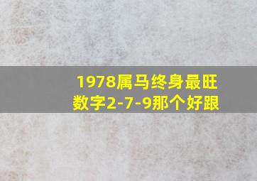 1978属马终身最旺数字2-7-9那个好跟