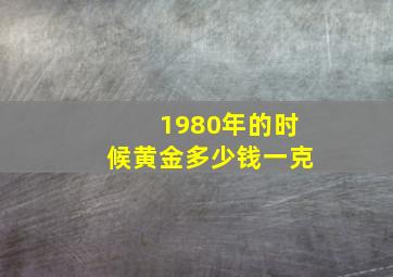 1980年的时候黄金多少钱一克