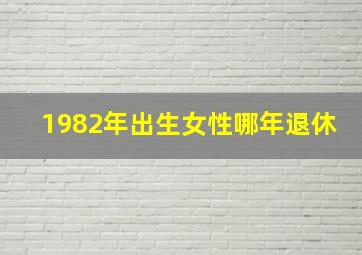 1982年出生女性哪年退休