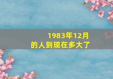 1983年12月的人到现在多大了