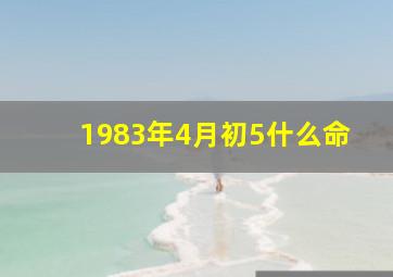 1983年4月初5什么命