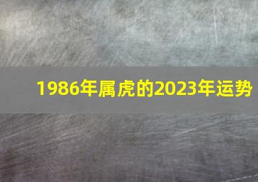 1986年属虎的2023年运势