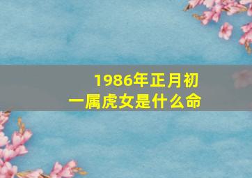 1986年正月初一属虎女是什么命