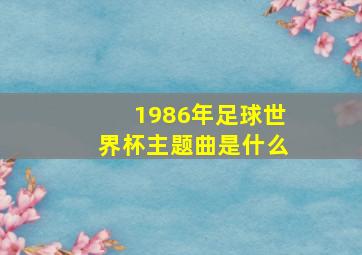 1986年足球世界杯主题曲是什么