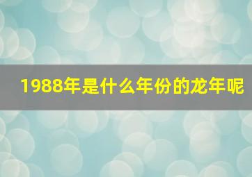 1988年是什么年份的龙年呢