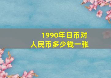 1990年日币对人民币多少钱一张