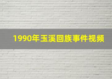 1990年玉溪回族事件视频