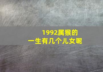 1992属猴的一生有几个儿女呢