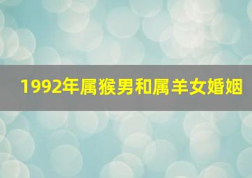 1992年属猴男和属羊女婚姻