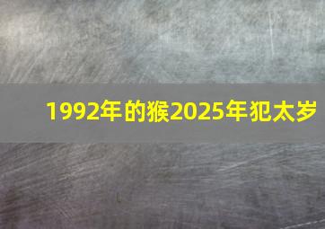 1992年的猴2025年犯太岁