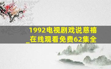 1992电视剧戏说慈禧_在线观看免费62集全