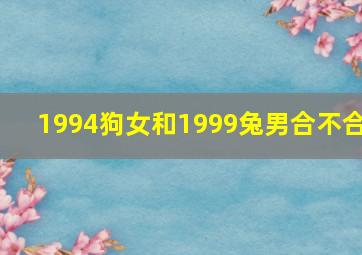 1994狗女和1999兔男合不合