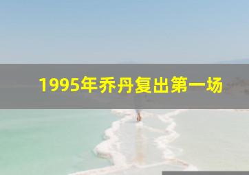 1995年乔丹复出第一场