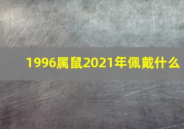 1996属鼠2021年佩戴什么