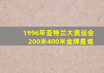 1996年亚特兰大奥运会200米400米金牌是谁