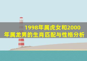 1998年属虎女和2000年属龙男的生肖匹配与性格分析