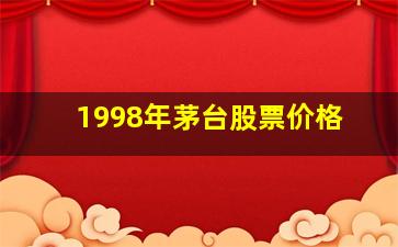 1998年茅台股票价格