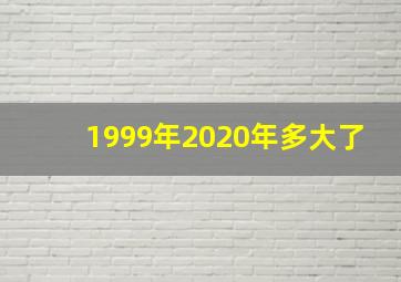 1999年2020年多大了