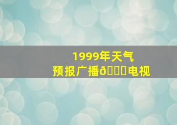 1999年天气预报广播🔉电视