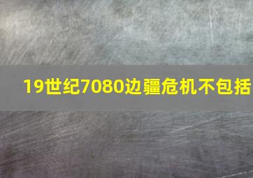 19世纪7080边疆危机不包括