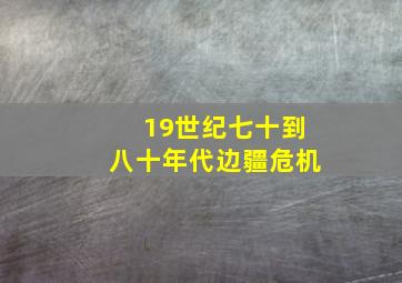 19世纪七十到八十年代边疆危机