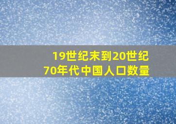 19世纪末到20世纪70年代中国人口数量