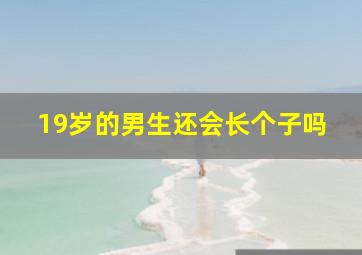 19岁的男生还会长个子吗