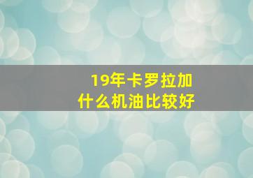 19年卡罗拉加什么机油比较好