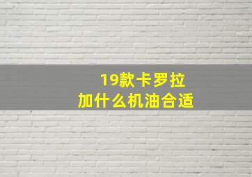 19款卡罗拉加什么机油合适