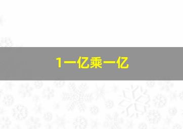 1一亿乘一亿