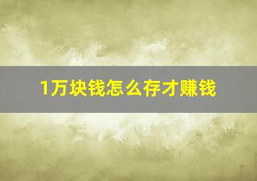 1万块钱怎么存才赚钱