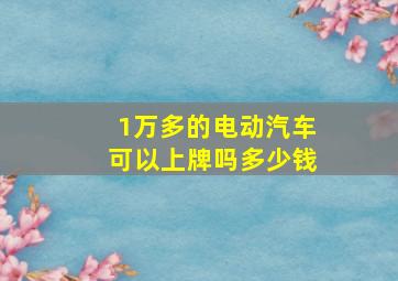 1万多的电动汽车可以上牌吗多少钱