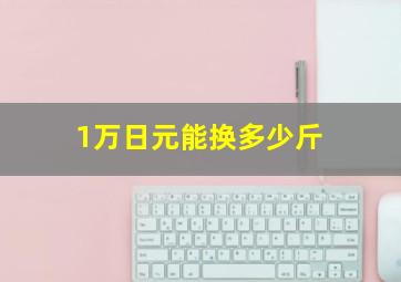 1万日元能换多少斤