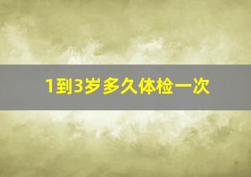 1到3岁多久体检一次