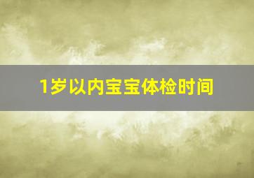 1岁以内宝宝体检时间