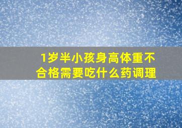 1岁半小孩身高体重不合格需要吃什么药调理