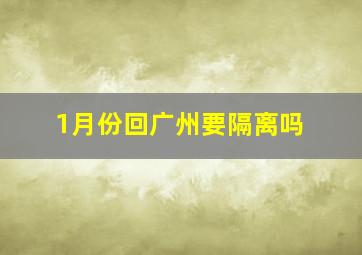 1月份回广州要隔离吗