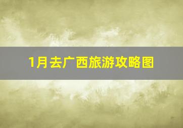 1月去广西旅游攻略图