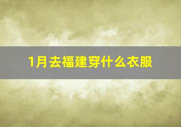 1月去福建穿什么衣服