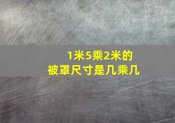 1米5乘2米的被罩尺寸是几乘几