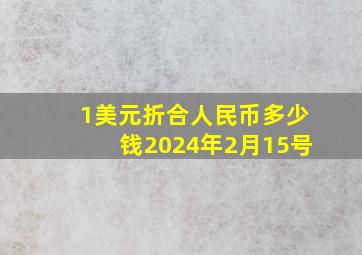 1美元折合人民币多少钱2024年2月15号