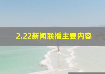 2.22新闻联播主要内容